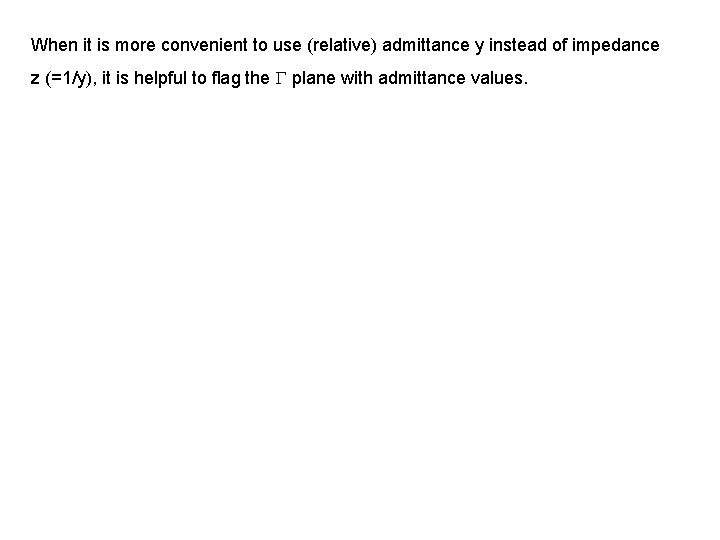 When it is more convenient to use (relative) admittance y instead of impedance z