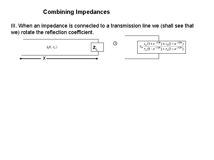 Combining Impedances III. When an impedance is connected to a transmission line we (shall