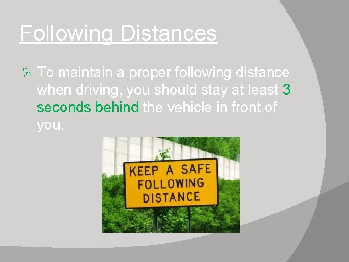 Following Distances To maintain a proper following distance when driving, you should stay at