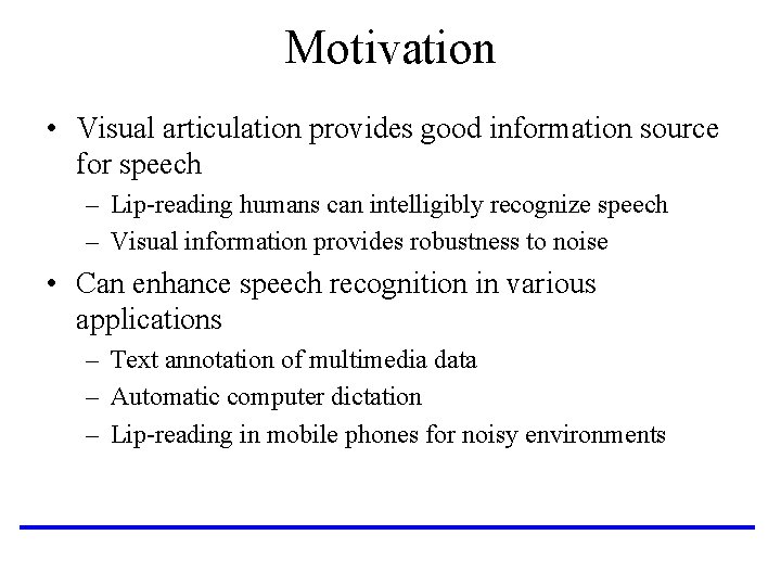 Motivation • Visual articulation provides good information source for speech – Lip-reading humans can