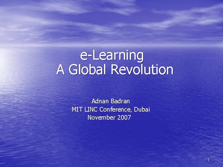 e-Learning A Global Revolution Adnan Badran MIT LINC Conference, Dubai November 2007 1 