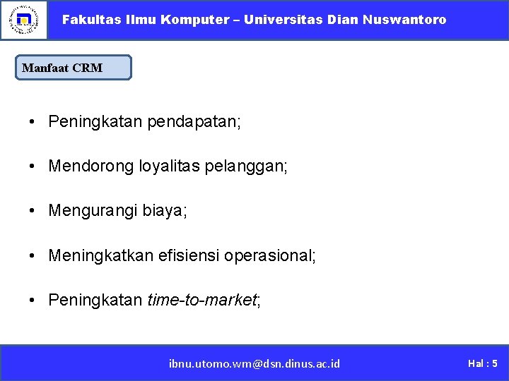 Fakultas Ilmu Komputer – Universitas Dian Nuswantoro Manfaat CRM • Peningkatan pendapatan; • Mendorong