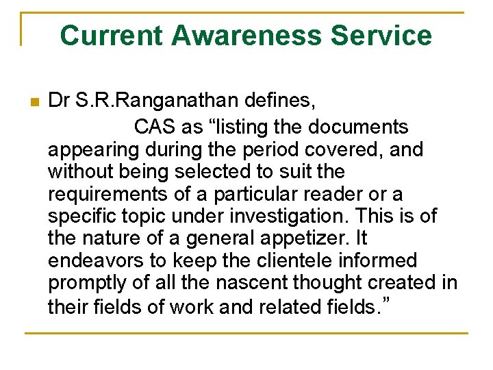 Current Awareness Service n Dr S. R. Ranganathan defines, CAS as “listing the documents