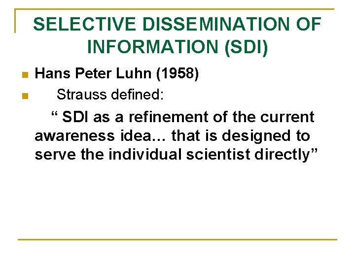 SELECTIVE DISSEMINATION OF INFORMATION (SDI) n n Hans Peter Luhn (1958) Strauss defined: “