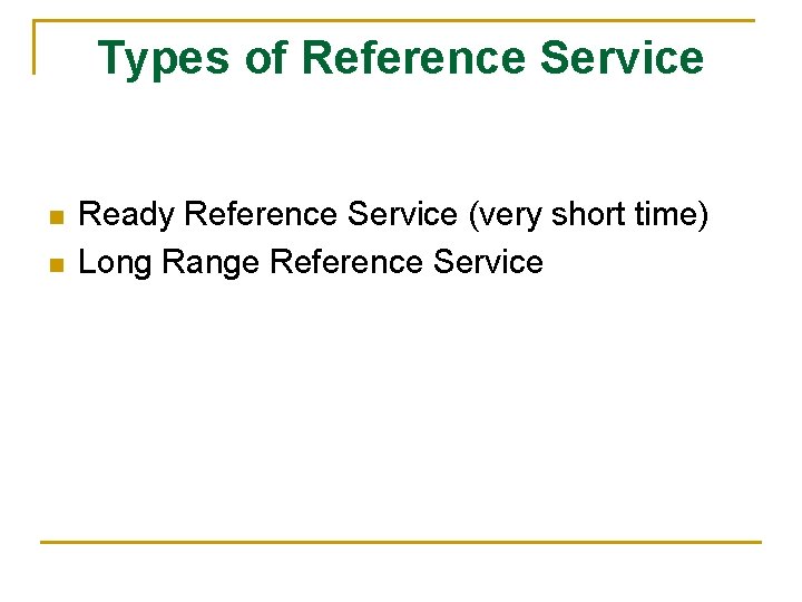 Types of Reference Service n n Ready Reference Service (very short time) Long Range