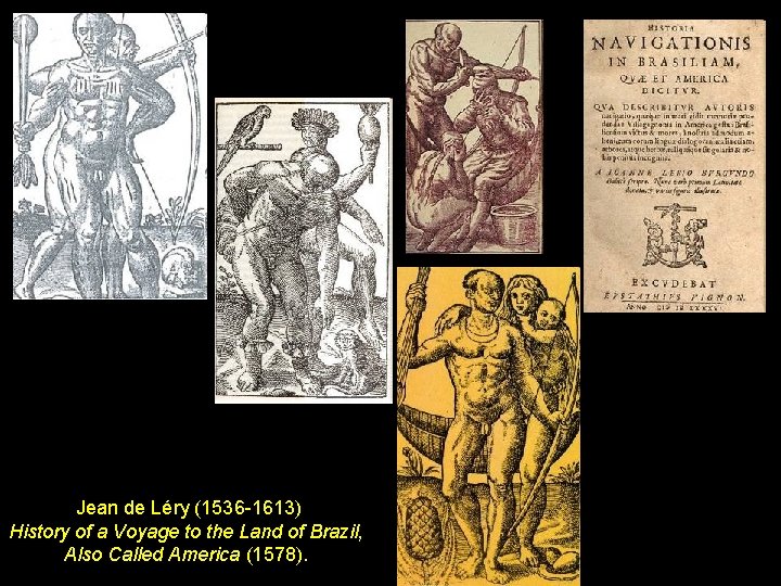 Jean de Léry (1536 -1613) History of a Voyage to the Land of Brazil,