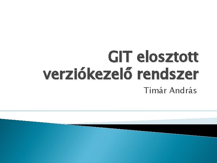 GIT elosztott verziókezelő rendszer Timár András 