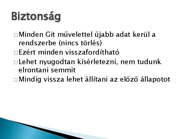 Biztonság � Minden Git művelettel újabb adat kerül a rendszerbe (nincs törlés) � Ezért