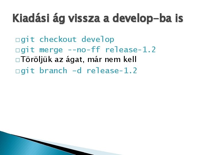 Kiadási ág vissza a develop-ba is � git checkout develop � git merge --no-ff