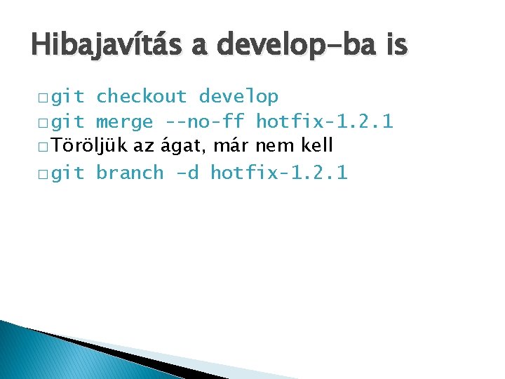 Hibajavítás a develop-ba is � git checkout develop � git merge --no-ff hotfix-1. 2.