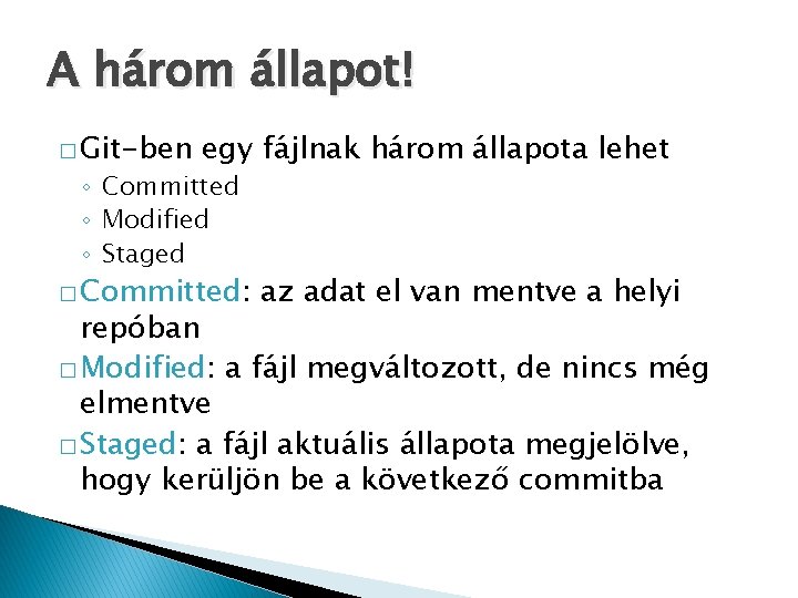 A három állapot! � Git-ben egy fájlnak három állapota lehet ◦ Committed ◦ Modified