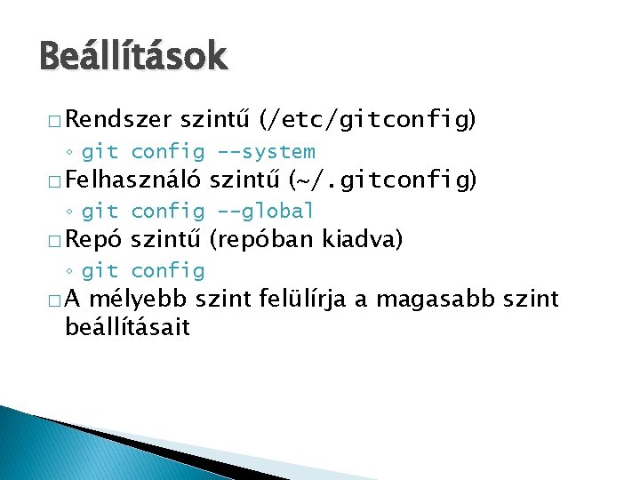 Beállítások � Rendszer szintű (/etc/gitconfig) ◦ git config --system � Felhasználó szintű (~/. gitconfig)