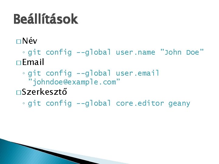 Beállítások � Név ◦ git config --global user. name ”John Doe” � Email ◦