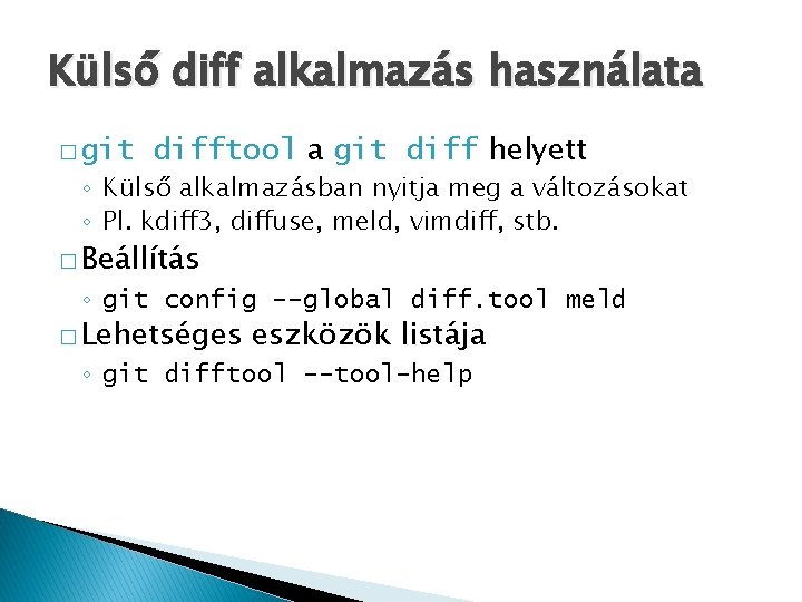 Külső diff alkalmazás használata � git difftool a git diff helyett ◦ Külső alkalmazásban