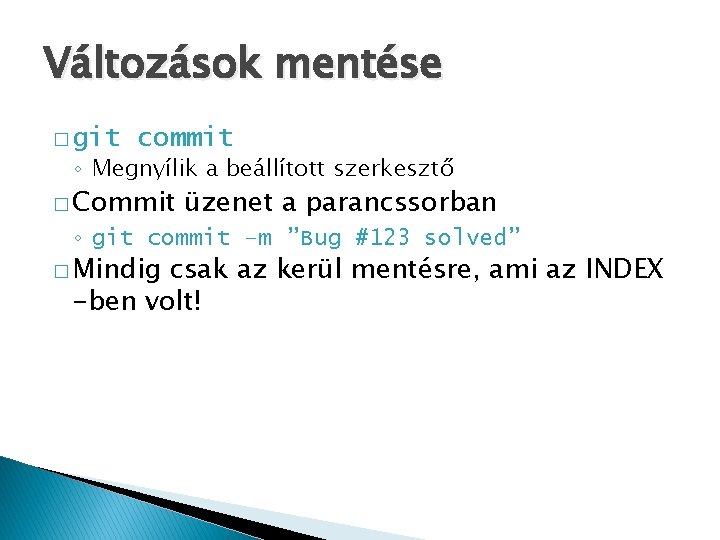 Változások mentése � git commit ◦ Megnyílik a beállított szerkesztő � Commit üzenet a