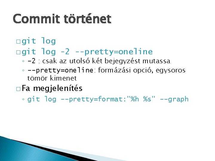 Commit történet � git log -2 --pretty=oneline ◦ -2 : csak az utolsó két