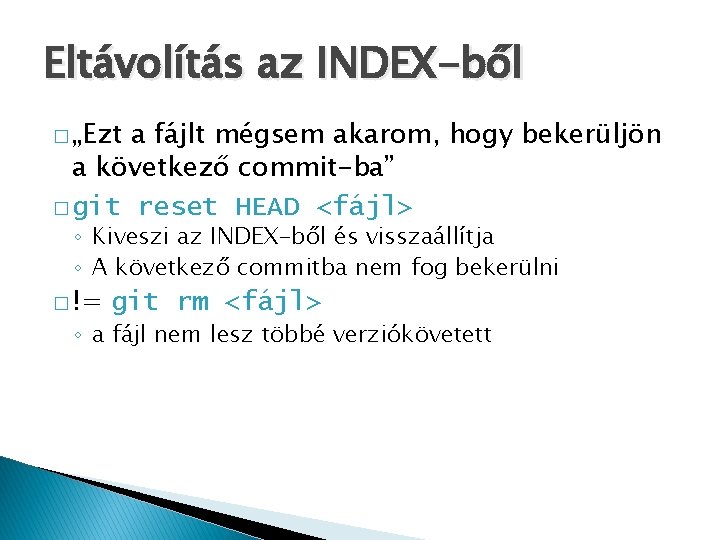 Eltávolítás az INDEX-ből � „Ezt a fájlt mégsem akarom, hogy bekerüljön a következő commit-ba”