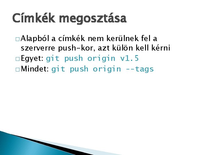 Címkék megosztása � Alapból a címkék nem kerülnek fel a szerverre push-kor, azt külön