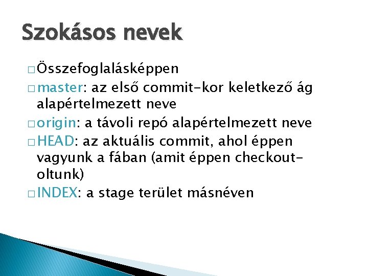 Szokásos nevek � Összefoglalásképpen � master: az első commit-kor keletkező ág alapértelmezett neve �