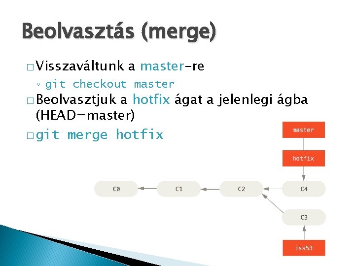 Beolvasztás (merge) � Visszaváltunk a master-re ◦ git checkout master � Beolvasztjuk a hotfix