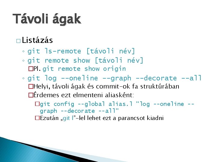 Távoli ágak � Listázás ◦ git ls-remote [távoli név] ◦ git remote show [távoli