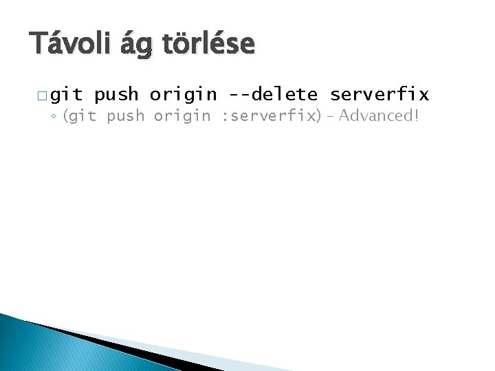 Távoli ág törlése � git push origin --delete serverfix ◦ (git push origin :