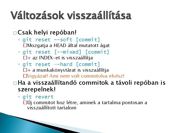 Változások visszaállítása � Csak helyi repóban! ◦ git reset --soft [commit] �Mozgatja a HEAD