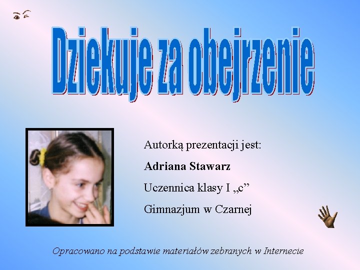 Autorką prezentacji jest: Adriana Stawarz Uczennica klasy I „c” Gimnazjum w Czarnej Opracowano na