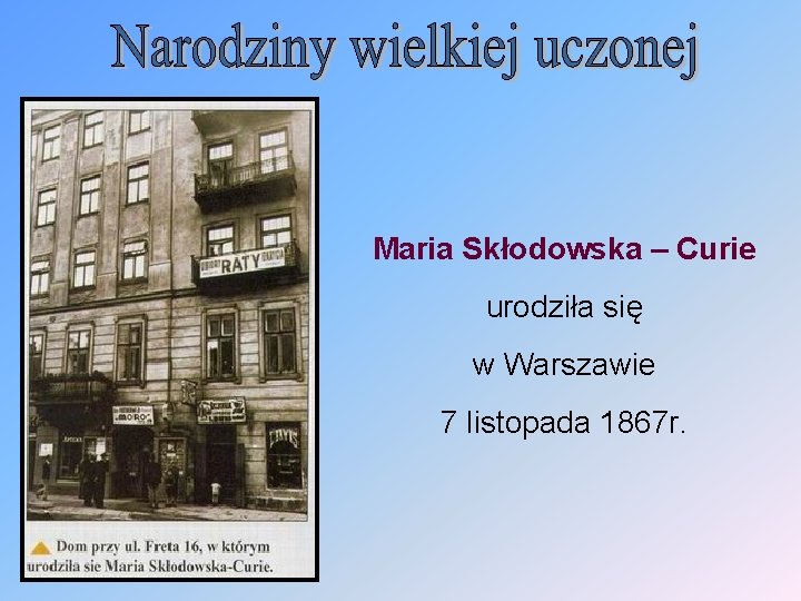 Maria Skłodowska – Curie urodziła się w Warszawie 7 listopada 1867 r. 