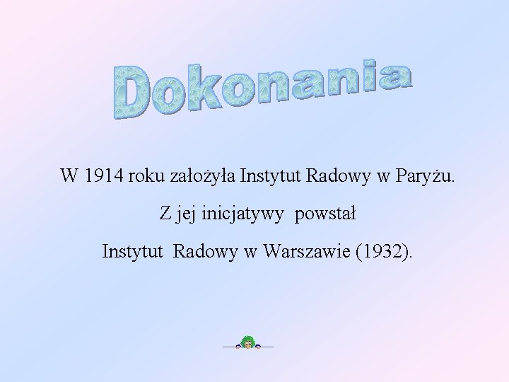 W 1914 roku założyła Instytut Radowy w Paryżu. Z jej inicjatywy powstał Instytut Radowy