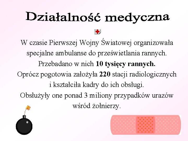 W czasie Pierwszej Wojny Światowej organizowała specjalne ambulanse do prześwietlania rannych. Przebadano w nich