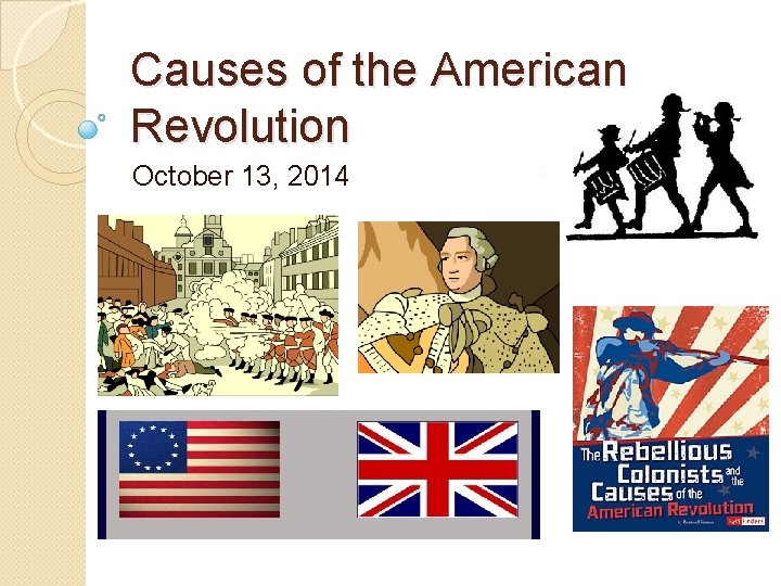 Causes of the American Revolution October 13, 2014 