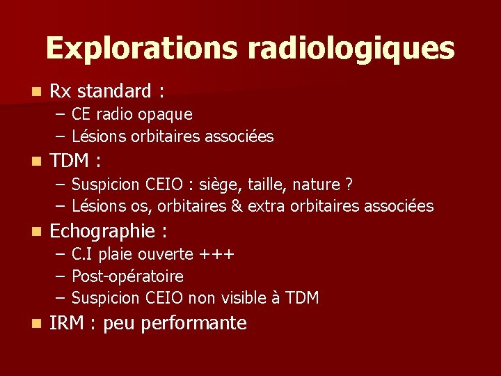 Explorations radiologiques n Rx standard : – CE radio opaque – Lésions orbitaires associées