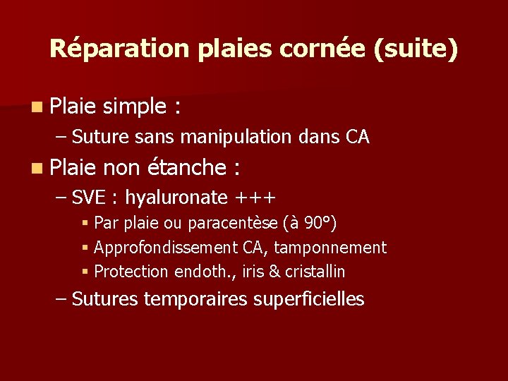 Réparation plaies cornée (suite) n Plaie simple : – Suture sans manipulation dans CA