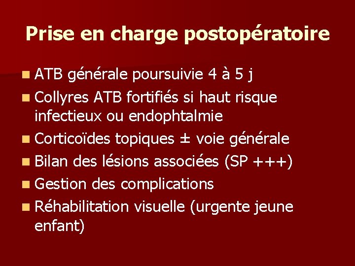 Prise en charge postopératoire n ATB générale poursuivie 4 à 5 j n Collyres