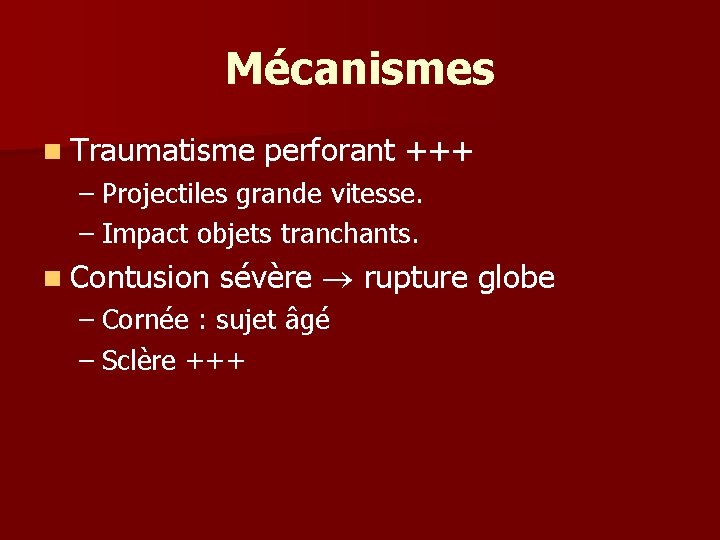 Mécanismes n Traumatisme perforant +++ – Projectiles grande vitesse. – Impact objets tranchants. n