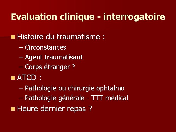 Evaluation clinique - interrogatoire n Histoire du traumatisme : – Circonstances – Agent traumatisant