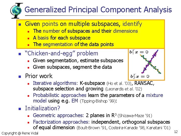 Generalized Principal Component Analysis n Given points on multiple subspaces, identify n n “Chicken-and-egg”