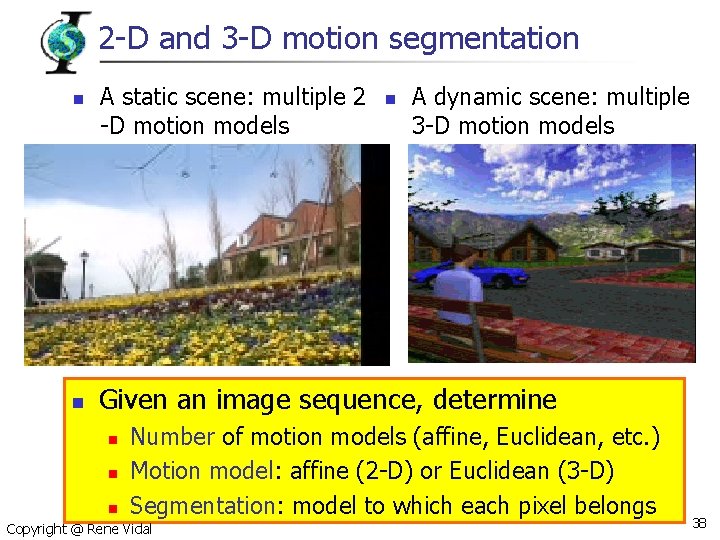 2 -D and 3 -D motion segmentation n n A static scene: multiple 2