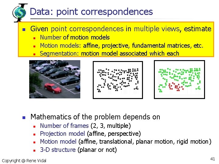 Data: point correspondences n Given point correspondences in multiple views, estimate n n Number
