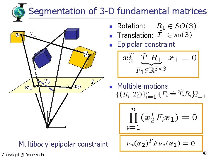 Segmentation of 3 -D fundamental matrices n Rotation: Translation: Epipolar constraint n Multiple motions