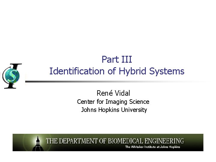 Part III Identification of Hybrid Systems René Vidal Center for Imaging Science Johns Hopkins