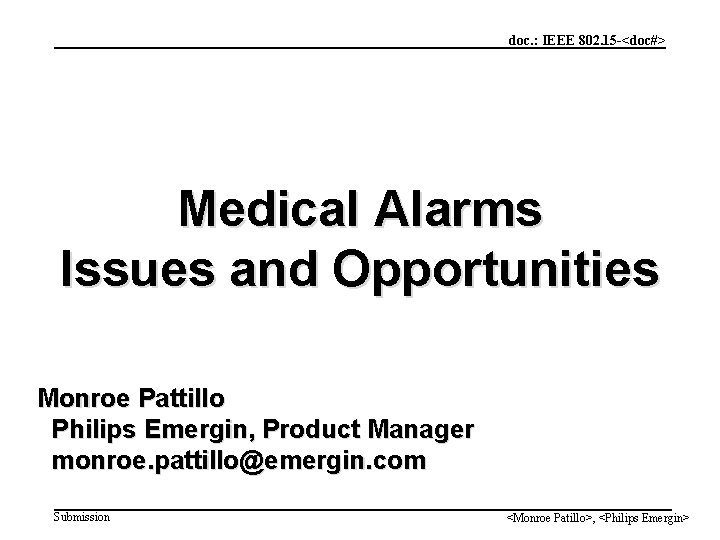 doc. : IEEE 802. 15 -<doc#> Medical Alarms Issues and Opportunities Monroe Pattillo Philips