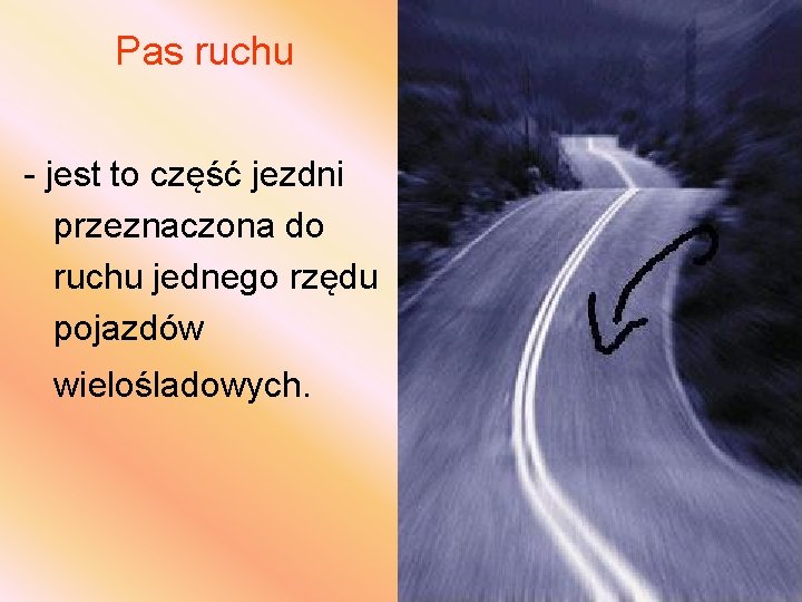 Pas ruchu - jest to część jezdni przeznaczona do ruchu jednego rzędu pojazdów wielośladowych.