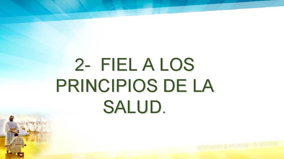 2 - FIEL A LOS PRINCIPIOS DE LA SALUD. 