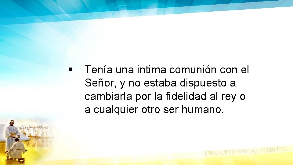 § Tenía una intima comunión con el Señor, y no estaba dispuesto a cambiarla