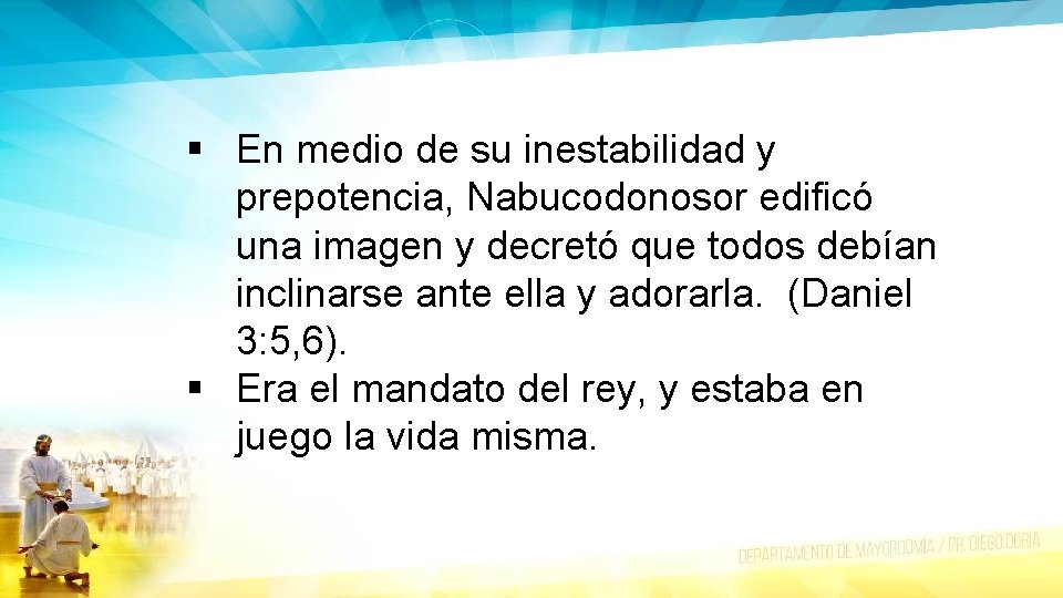 § En medio de su inestabilidad y prepotencia, Nabucodonosor edificó una imagen y decretó