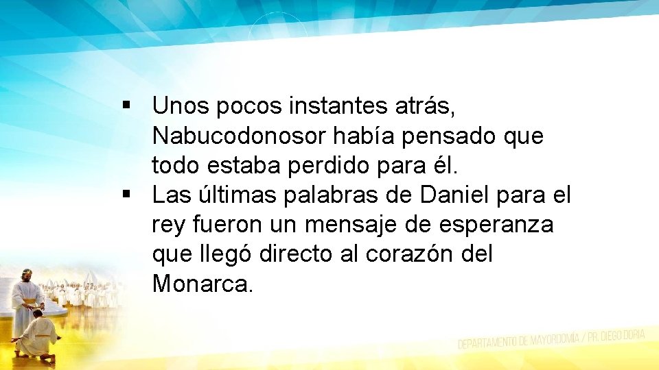 § Unos pocos instantes atrás, Nabucodonosor había pensado que todo estaba perdido para él.