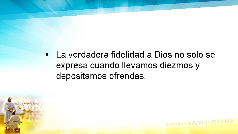 § La verdadera fidelidad a Dios no solo se expresa cuando llevamos diezmos y