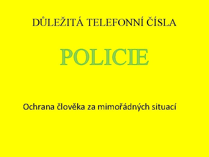 DŮLEŽITÁ TELEFONNÍ ČÍSLA POLICIE Ochrana člověka za mimořádných situací 
